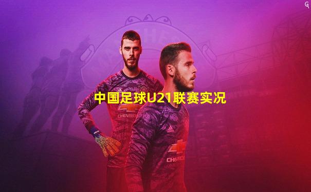 中国足球U21联赛实况