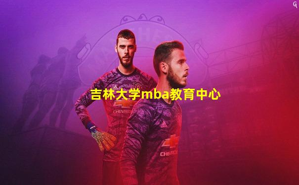 吉林大学mba教育中心
