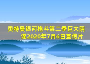 奥特曼银河格斗第二季巨大阴谋2020年7月6日宣传片