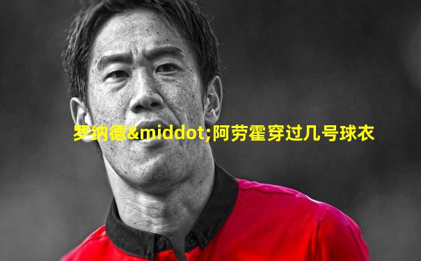 罗纳德·阿劳霍穿过几号球衣