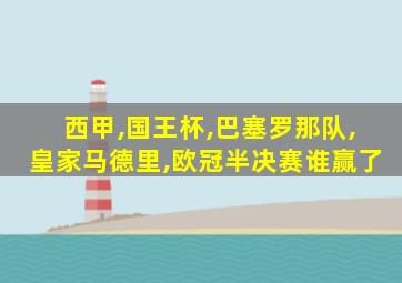 西甲,国王杯,巴塞罗那队,皇家马德里,欧冠半决赛谁赢了